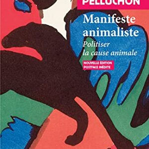 Le Manifeste animaliste - Corinne Pelluchon